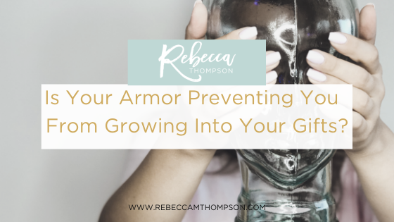 Is Your Armor Preventing Your From Growing Into Your Gifts?